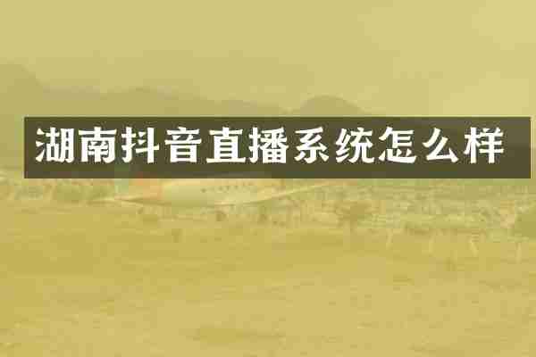 湖南抖音直播系统怎么样