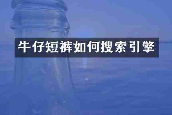 牛仔短裤如何搜索引擎