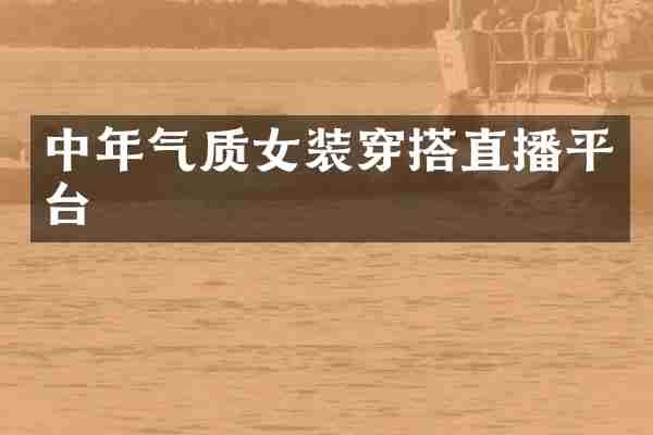 中年气质女装穿搭直播平台