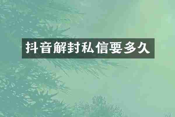 抖音解封私信要多久