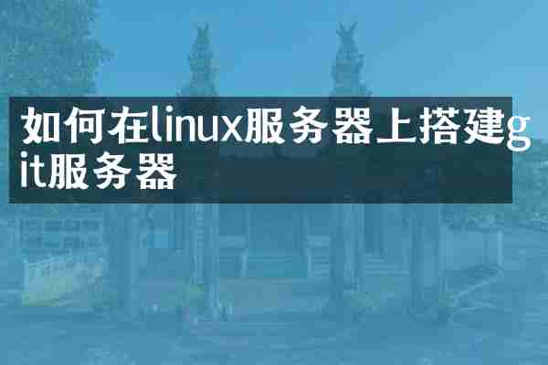 如何在linux服务器上搭建git服务器