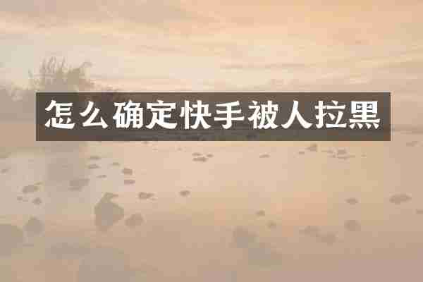 怎么确定快手被人拉黑