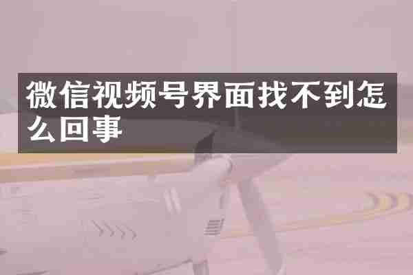 微信视频号界面找不到怎么回事