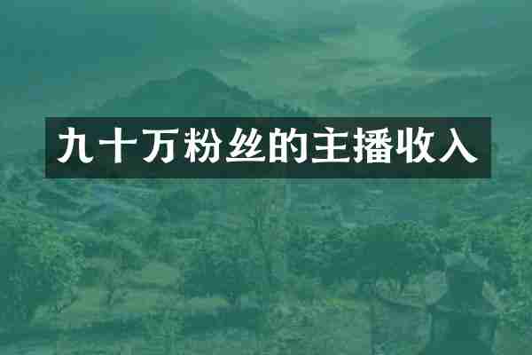 九十万粉丝的主播收入