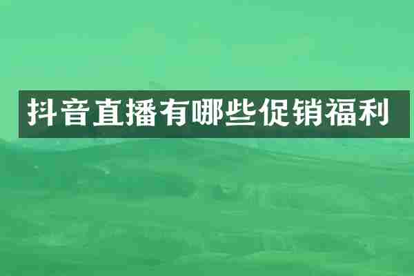 抖音直播有哪些促销福利