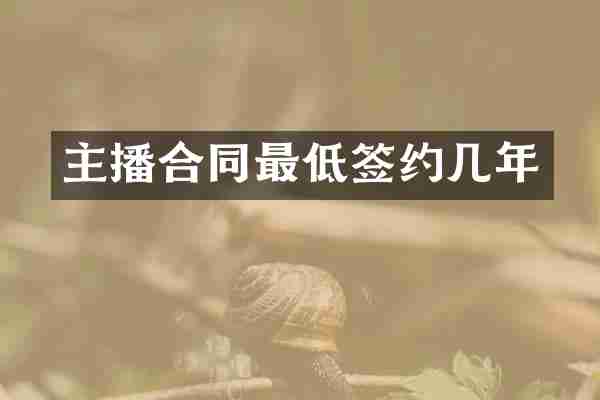 主播合同最低签约几年