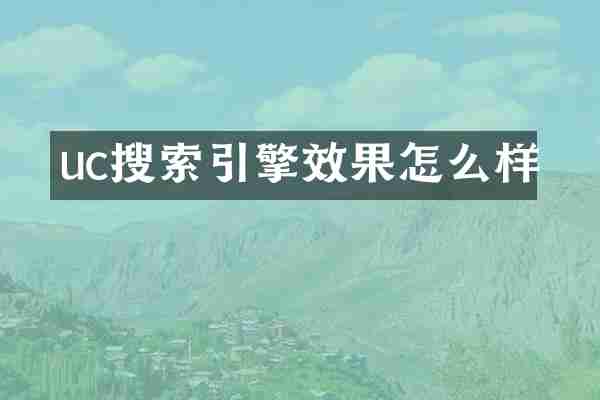 uc搜索引擎效果怎么样