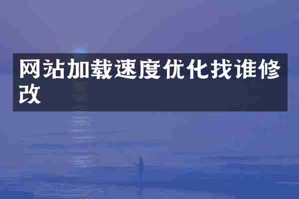 网站加载速度优化找谁修改
