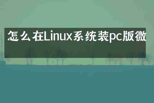 怎么在Linux系统装pc版微信