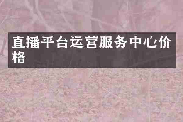 直播平台运营服务中心价格