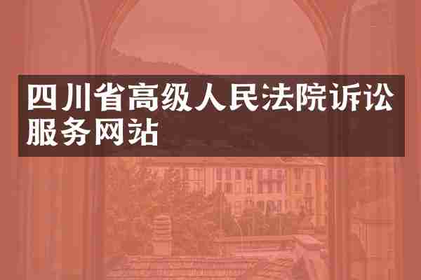 四川省高级人民法院诉讼服务网站