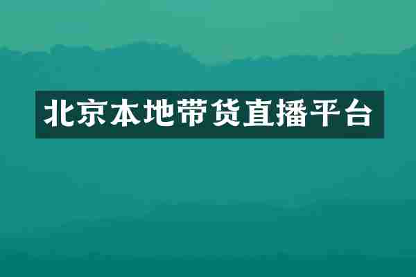 北京本地带货直播平台