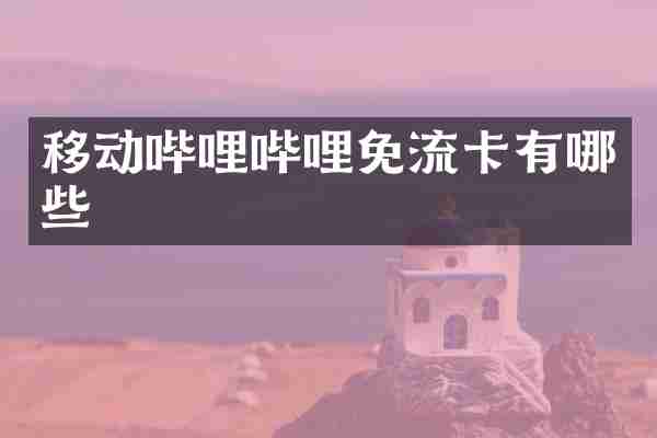 移动哔哩哔哩免流卡有哪些
