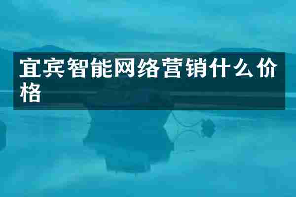 宜宾智能网络营销什么价格