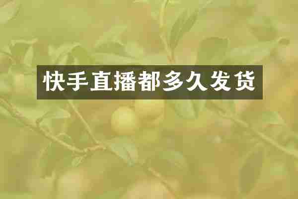 快手直播都多久发货