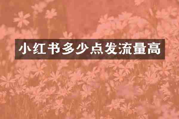 小红书多少点发流量高