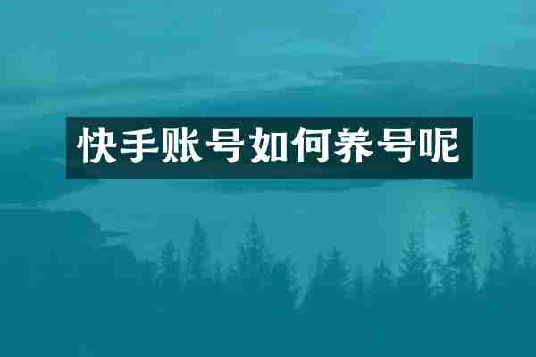 快手账号如何养号呢