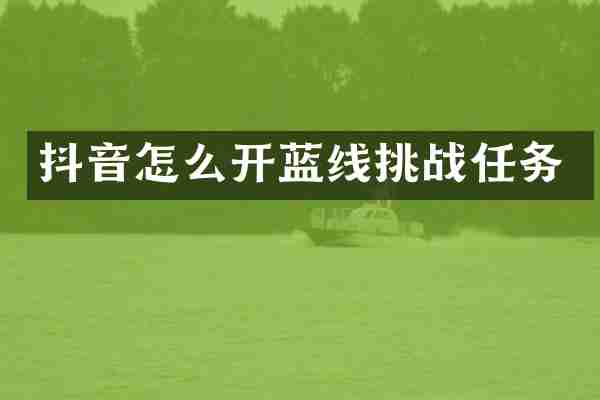 抖音怎么开蓝线挑战任务