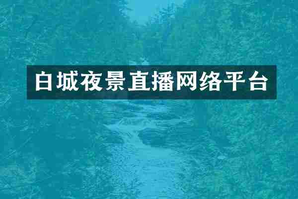 白城夜景直播网络平台