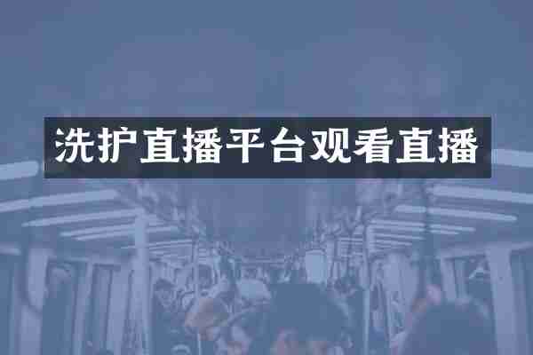 洗护直播平台观看直播