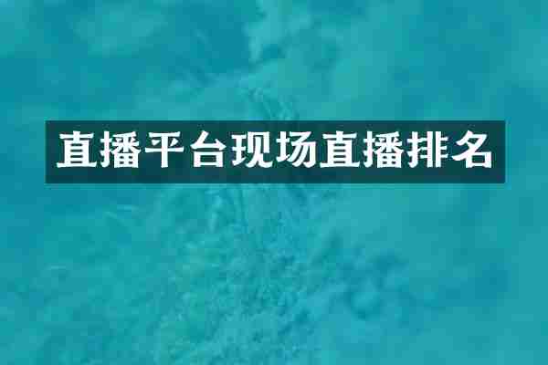 直播平台现场直播排名