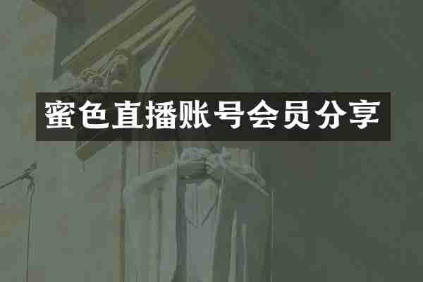 蜜色直播账号会员分享