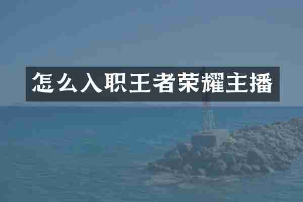 怎么入职王者荣耀主播