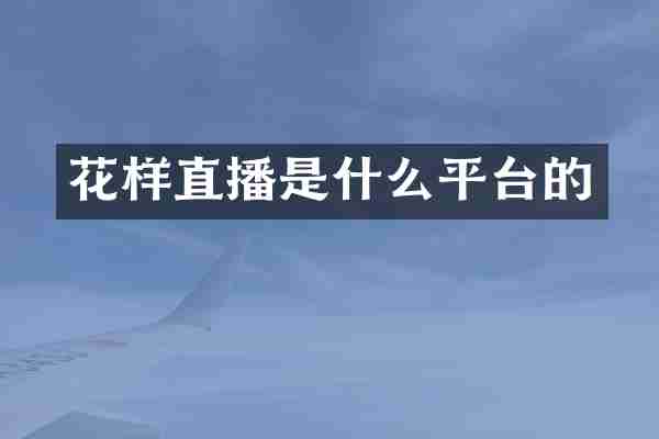 花样直播是什么平台的
