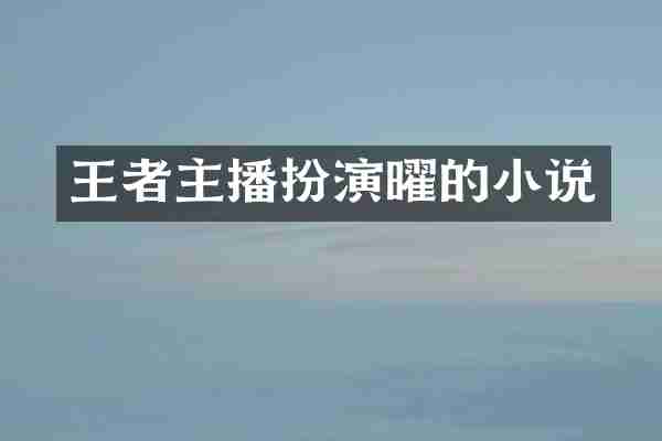 王者主播扮演曜的小说