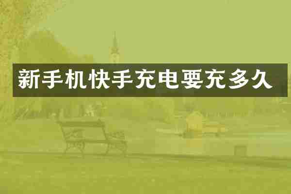 新手机快手充电要充多久