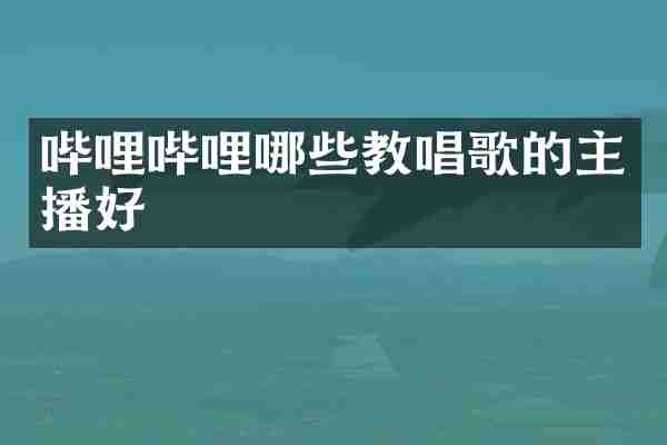 哔哩哔哩哪些教唱歌的主播好
