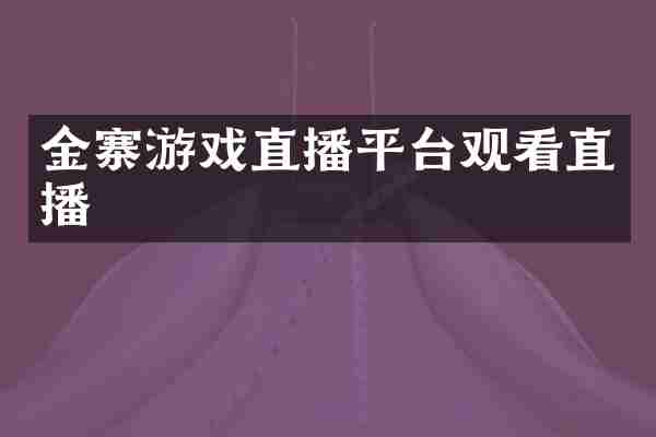 金寨游戏直播平台观看直播