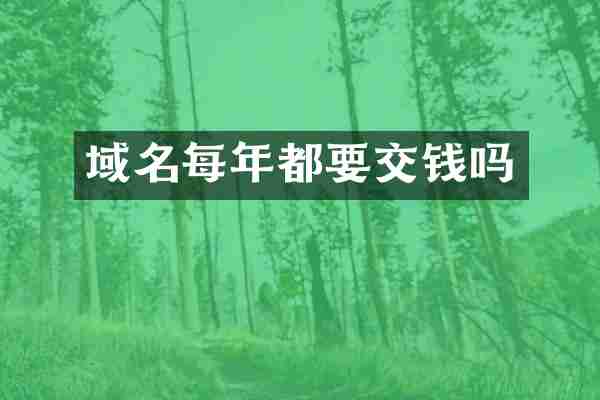 域名每年都要交钱吗