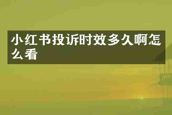 小红书投诉时效多久啊怎么看