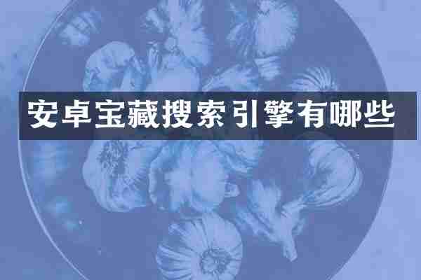 安卓宝藏搜索引擎有哪些