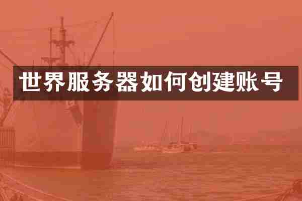 世界服务器如何创建账号