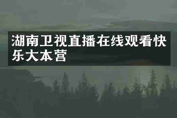 湖南卫视直播在线观看快乐大本营