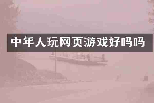 中年人玩网页游戏好吗吗