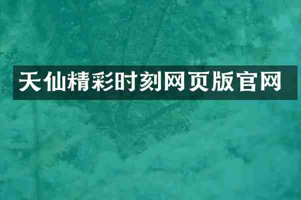 天仙精彩时刻网页版官网