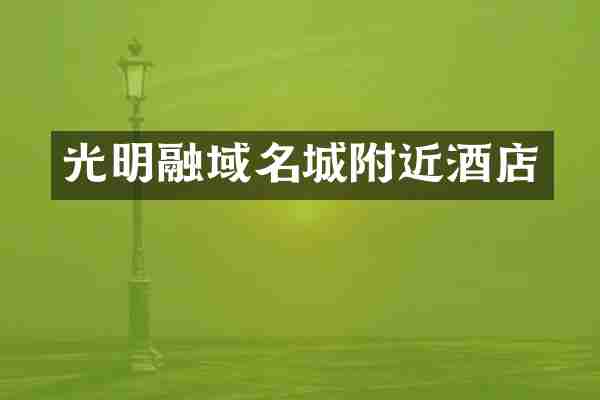 光明融域名城附近酒店