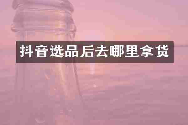 抖音选品后去哪里拿货