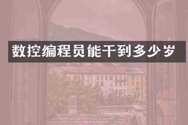 数控编程员能干到多少岁