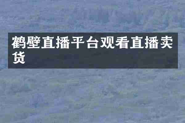 鹤壁直播平台观看直播卖货