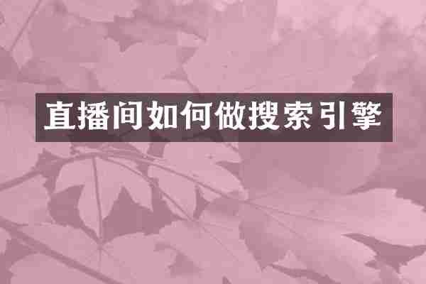 直播间如何做搜索引擎