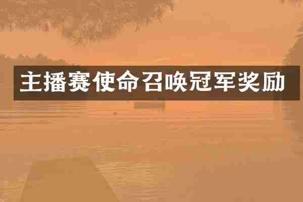 主播赛使命召唤冠军奖励