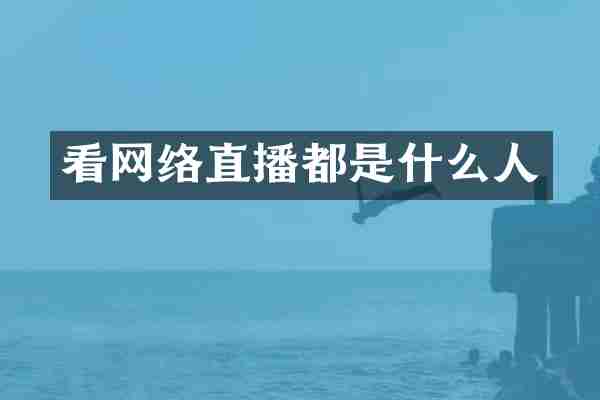 看网络直播都是什么人