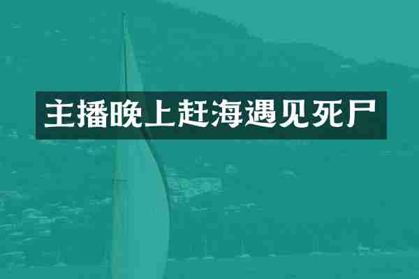 主播晚上赶海遇见死尸