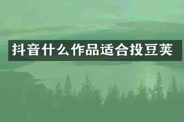 抖音什么作品适合投豆荚