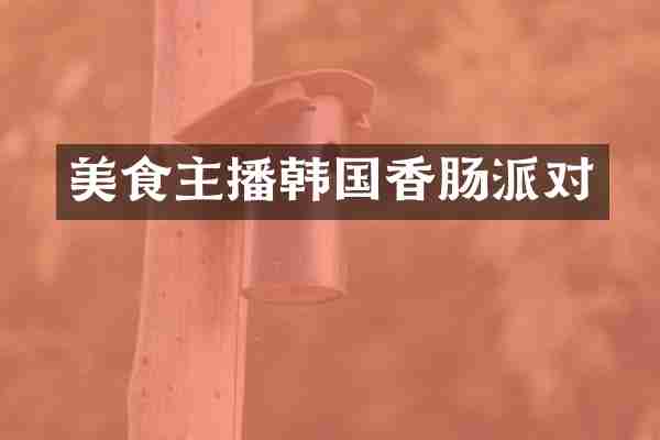 美食主播韩国香肠派对
