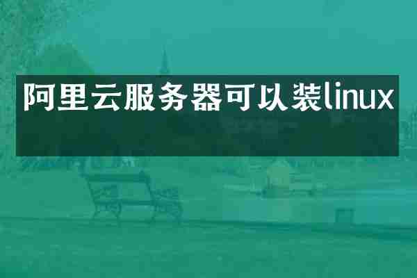 阿里云服务器可以装linux吗
